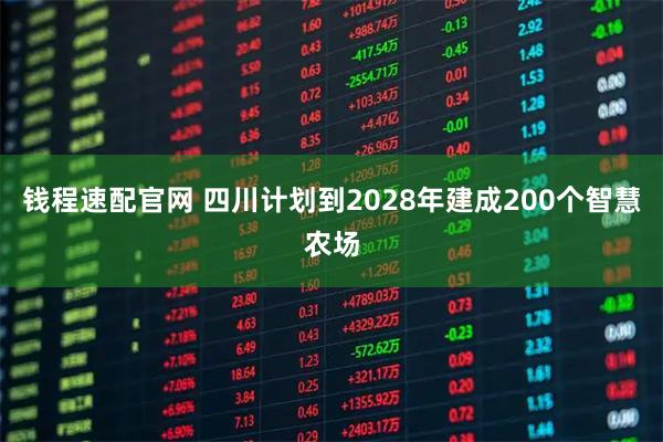 钱程速配官网 四川计划到2028年建成200个智慧农场