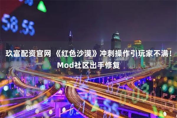 玖富配资官网 《红色沙漠》冲刺操作引玩家不满!Mod社区出手修复